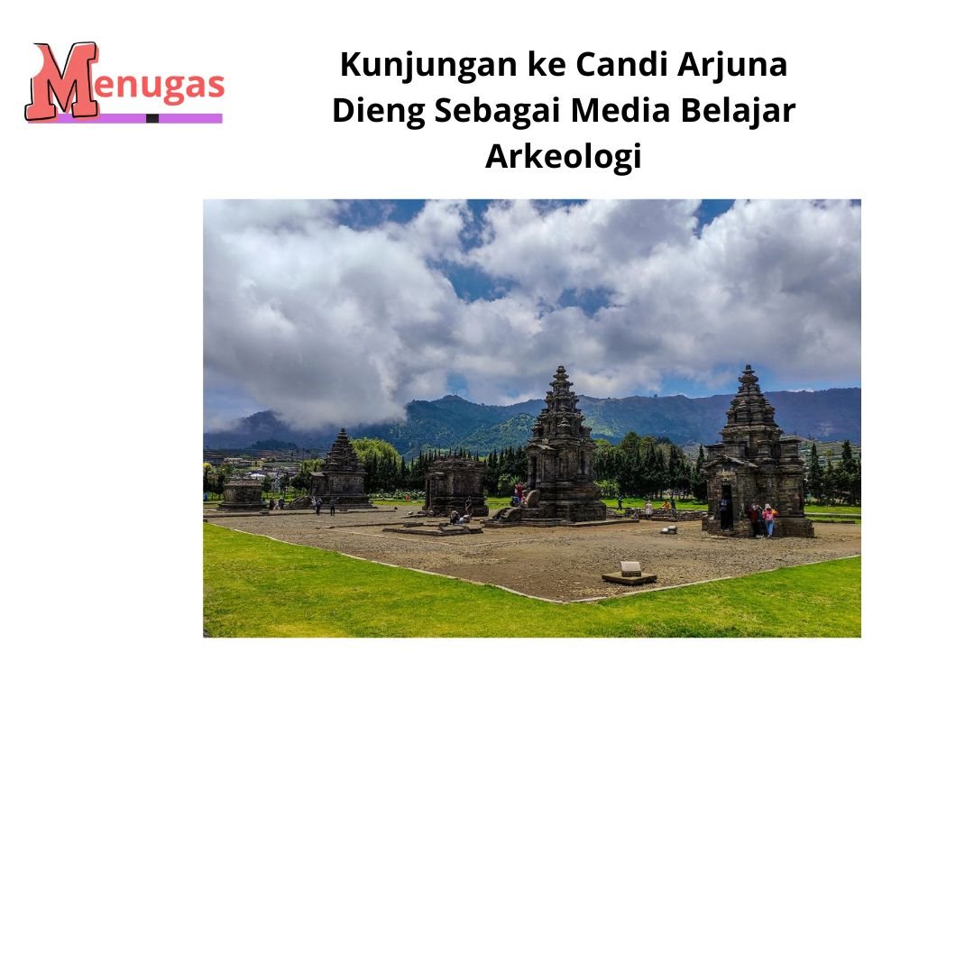 Kunjungan ke Candi Arjuna Dieng Sebagai Media Belajar Arkeologi